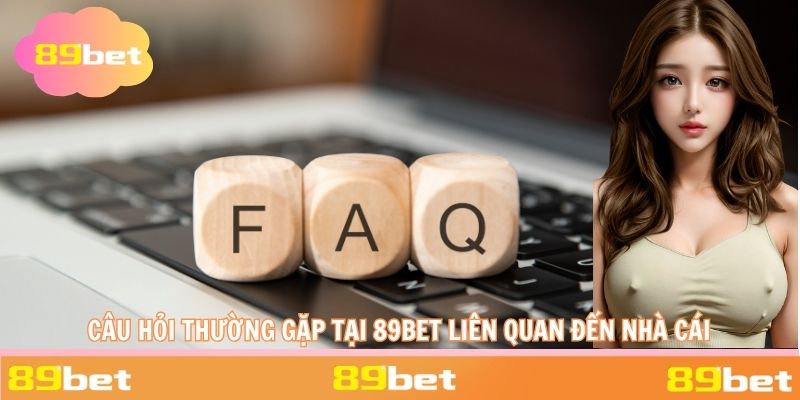 Một vài câu hỏi thường gặp tại 89BET được người chơi đưa ra về nhà cái