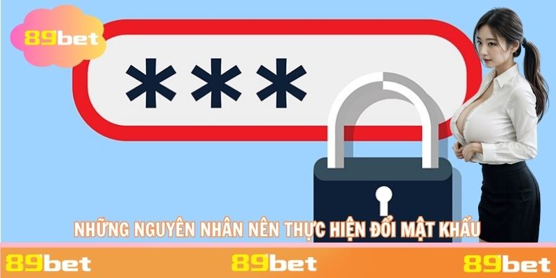 Một vài nguyên nhân mà mọi người cần thực hiện đổi mật khẩu