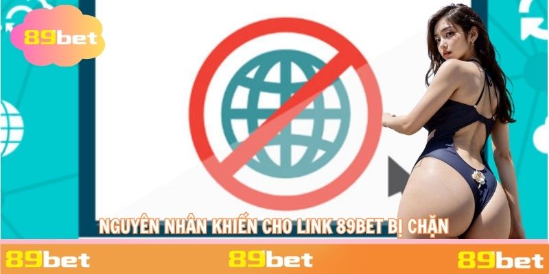 Một số các nguyên nhân khiến cho link 89BET bị chặn