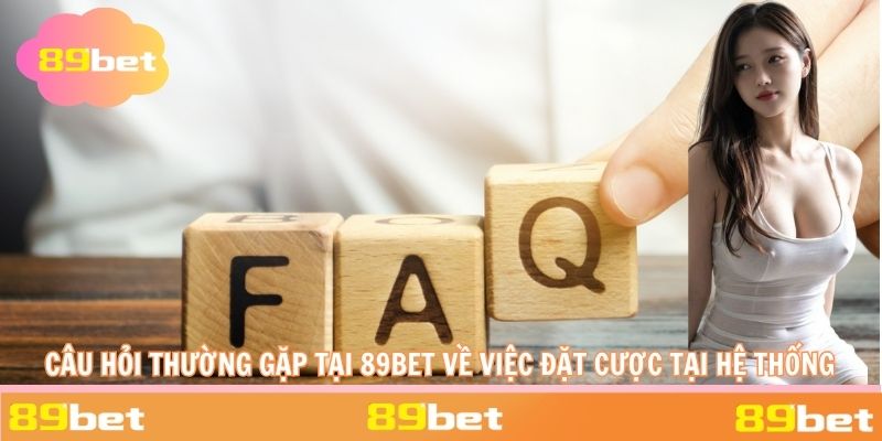 Các câu hỏi thường gặp tại 89BET xung quanh vấn đề đặt cược được người chơi đưa ra