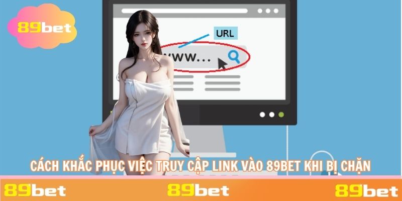 Cách khắc phục việc truy cập thành công Link vào 89BET