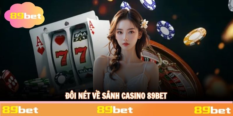 Đôi nét những đặc điểm chính về sảnh casino 89BET