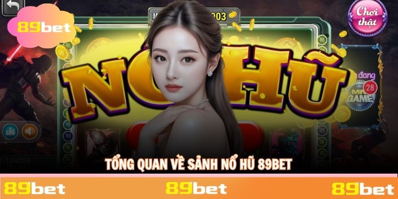 Khái quát những nét chính về sảnh nổ hũ 89BET