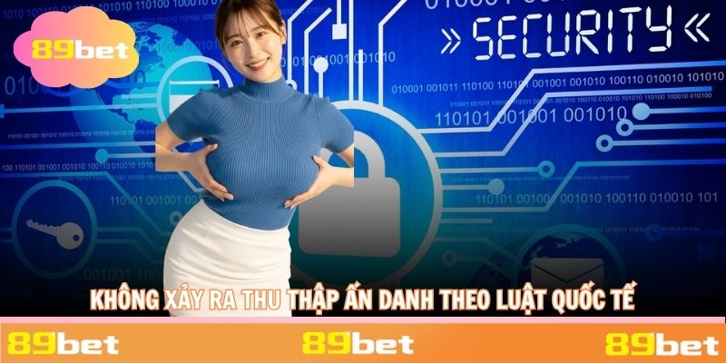 Không xảy ra thu thập ẩn danh theo luật quốc tế