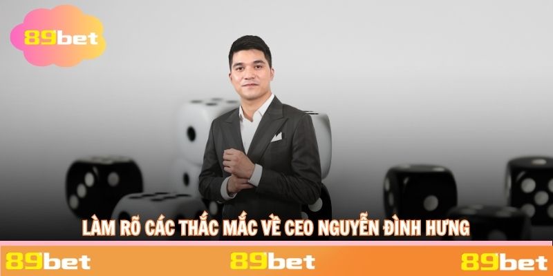Làm rõ các thắc mắc về CEO Nguyễn Đình Hưng