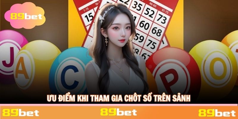 Ưu điểm đặc biệt khi tham gia chốt số trên sảnh